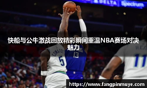 快船与公牛激战回放精彩瞬间重温NBA赛场对决魅力